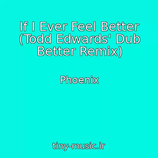 کاور آهنگ If I Ever Feel Better (Todd Edwards' Dub Better Remix) از Phoenix