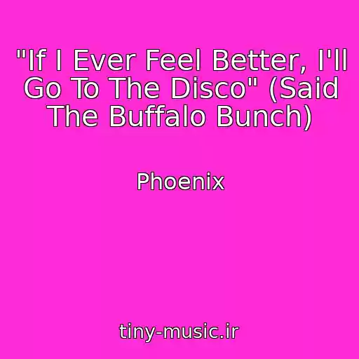 کاور آهنگ "If I Ever Feel Better, I'll Go To The Disco" (Said The Buffalo Bunch) از Phoenix