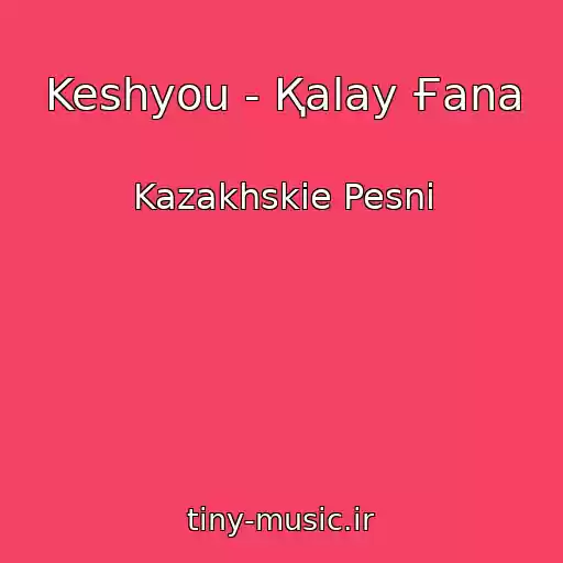 کاور آهنگ Keshyou - Қalay Ғana از Kazakhskie Pesni
