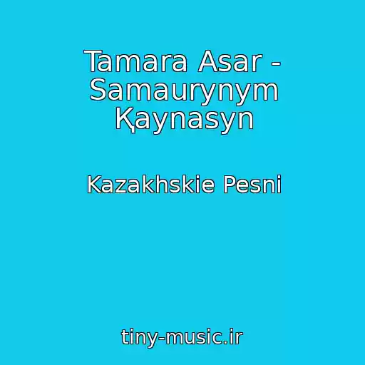 کاور آهنگ Tamara Asar - Samaurynym Қaynasyn از Kazakhskie Pesni