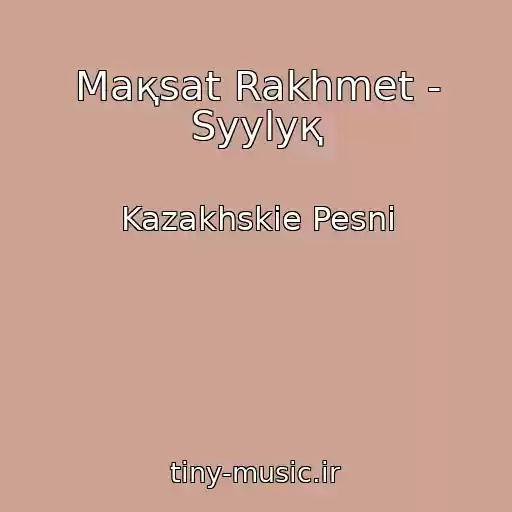 کاور آهنگ Maқsat Rakhmet - Syylyқ از Kazakhskie Pesni