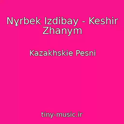 کاور آهنگ Nұrbek Іzdіbay - Keshіr Zhanym از Kazakhskie Pesni