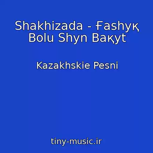 کاور آهنگ Shakhizada - Ғashyқ Bolu Shyn Baқyt از Kazakhskie Pesni