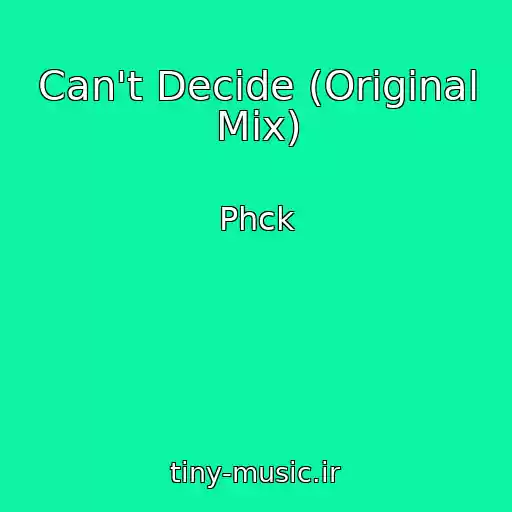 کاور آهنگ Can't Decide (Original Mix) از Phck