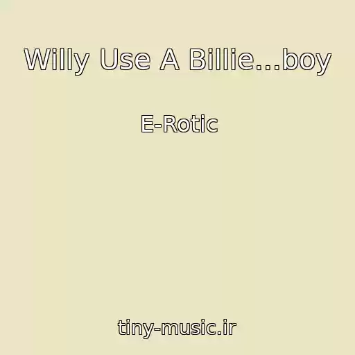 کاور آهنگ Willy Use A Billie...boy از E-Rotic