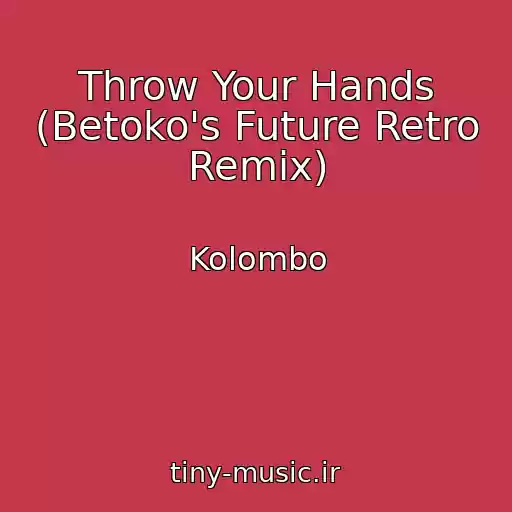 کاور آهنگ Throw Your Hands (Betoko's Future Retro Remix) از Kolombo