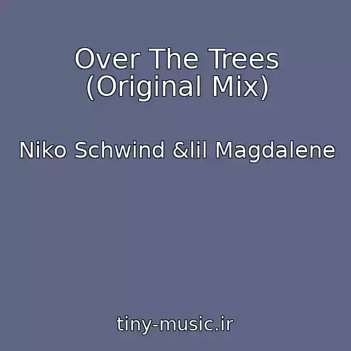 کاور آهنگ Over The Trees (Original Mix) از Niko Schwind &lil Magdalene
