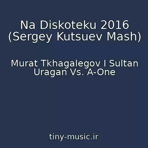 کاور آهنگ Na Diskoteku 2016 (Sergey Kutsuev Mash) از Murat Tkhagalegov I Sultan Uragan Vs. A-One