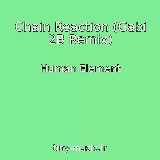 کاور آهنگ Chain Reaction (Gabi 2B Remix) از Human Element