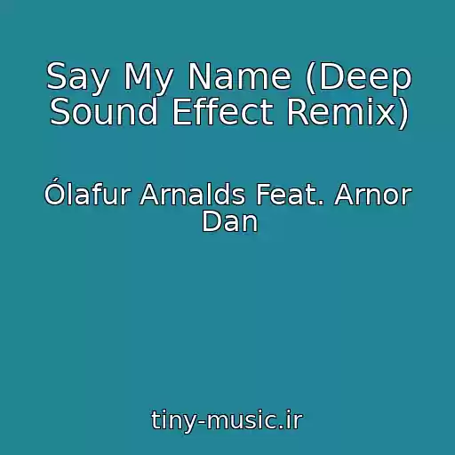 کاور آهنگ Say My Name (Deep Sound Effect Remix) از Ólafur Arnalds Feat. Arnor Dan
