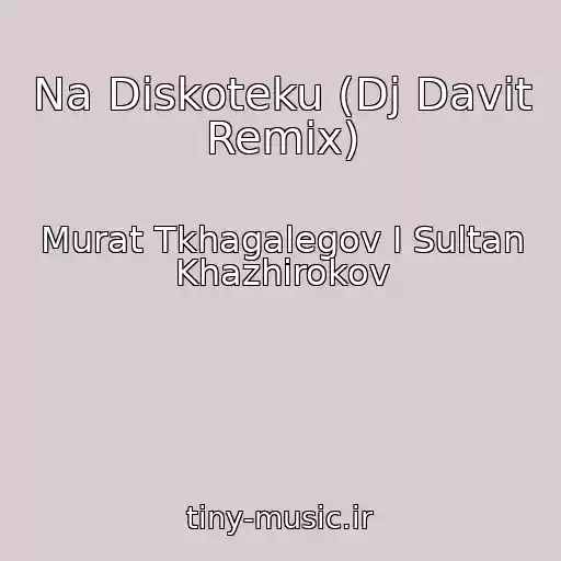 کاور آهنگ Na Diskoteku (Dj Davit Remix) از Murat Tkhagalegov I Sultan Khazhirokov