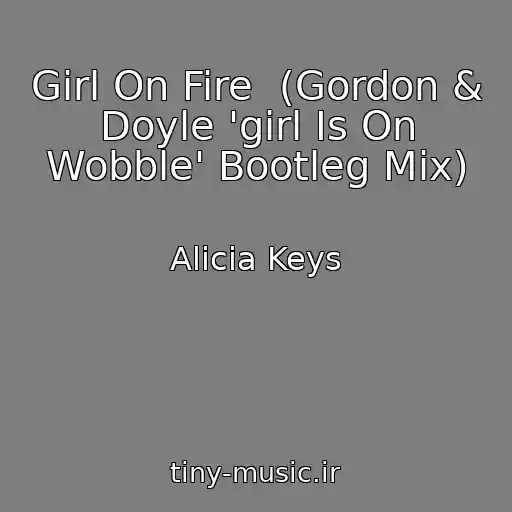 کاور آهنگ Girl On Fire  (Gordon & Doyle 'girl Is On Wobble' Bootleg Mix) از Alicia Keys