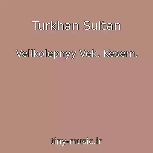کاور آهنگ Turkhan Sultan از Velikolepnyy Vek. Kesem.
