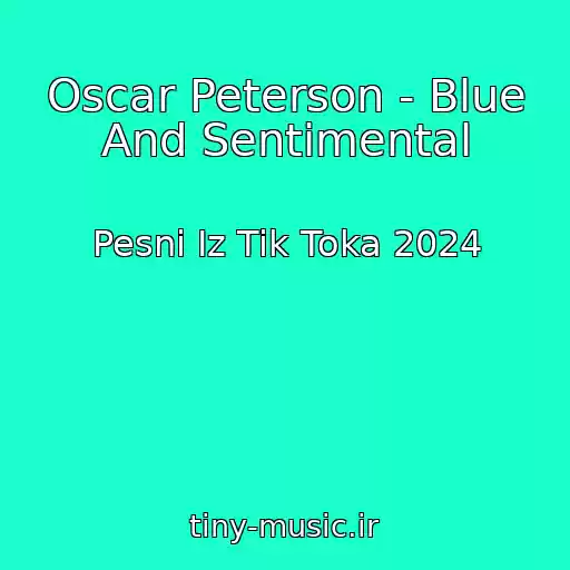 کاور آهنگ Oscar Peterson - Blue And Sentimental از Pesni Iz Tik Toka 2024