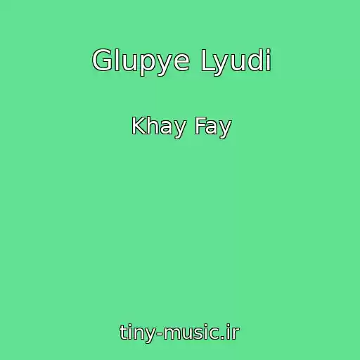 کاور آهنگ Glupye Lyudi از Khay Fay