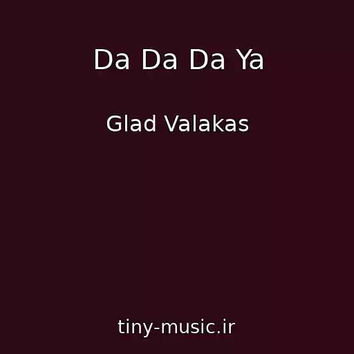 کاور آهنگ Da Da Da Ya از Glad Valakas