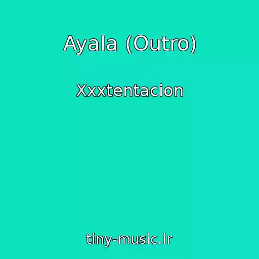 کاور آهنگ Ayala (Outro) از Xxxtentacion