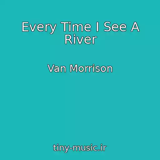 کاور آهنگ Every Time I See A River از Van Morrison