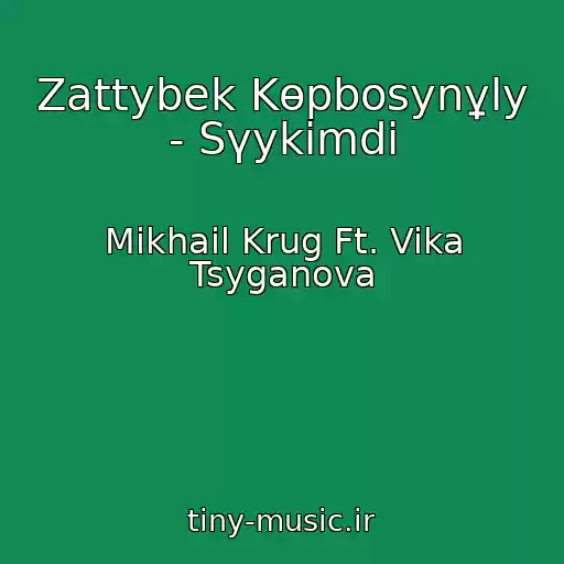 کاور آهنگ Zattybek Kөpbosynұly - Sүykіmdі از Mikhail Krug Ft. Vika Tsyganova