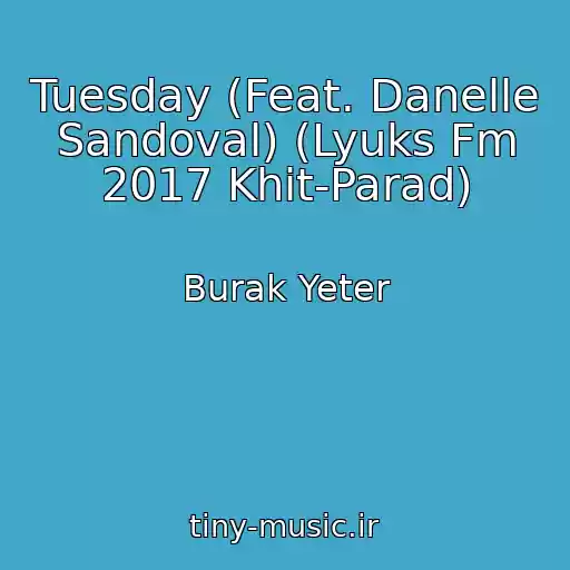 کاور آهنگ Tuesday (Feat. Danelle Sandoval) (Lyuks Fm 2017 Khit-Parad) از Burak Yeter