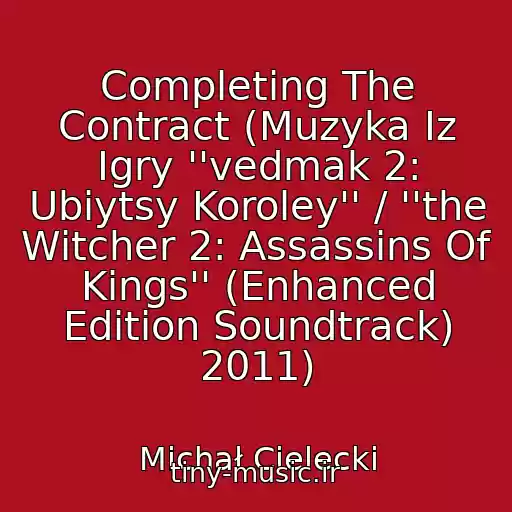 کاور آهنگ Completing The Contract (Muzyka Iz Igry ''vedmak 2: Ubiytsy Koroley'' / ''the Witcher 2: Assassins Of Kings'' (Enhanced Edition Soundtrack) 2011) از Michał Cielecki
