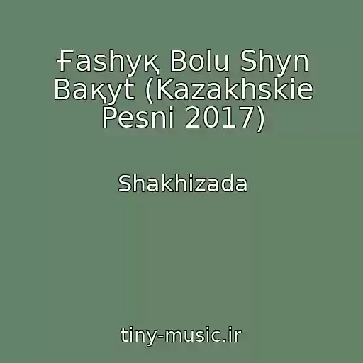 کاور آهنگ Ғashyқ Bolu Shyn Baқyt (Kazakhskie Pesni 2017) از Shakhizada