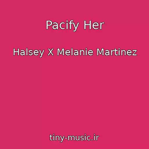 کاور آهنگ Pacify Her از Halsey X Melanie Martinez
