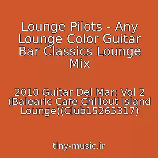 کاور آهنگ Lounge Pilots - Any Lounge Color Guitar Bar Classics Lounge Mix از 2010 Guitar Del Mar: Vol 2 (Balearic Cafe Chillout Island Lounge)(Club15265317)