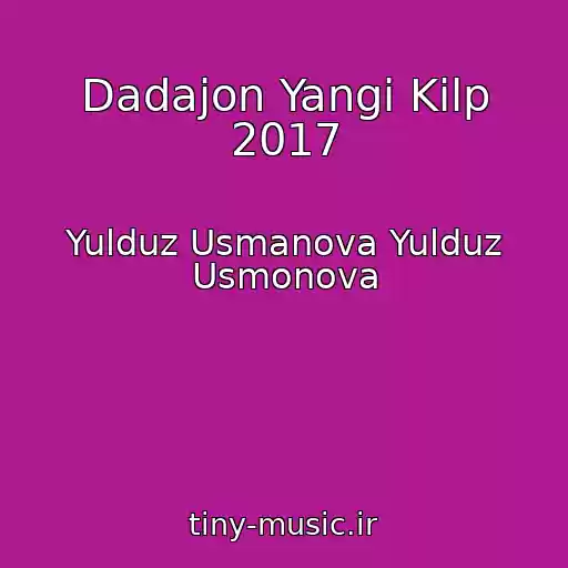 کاور آهنگ Dadajon Yangi Kilp 2017 از Yulduz Usmanova Yulduz Usmonova
