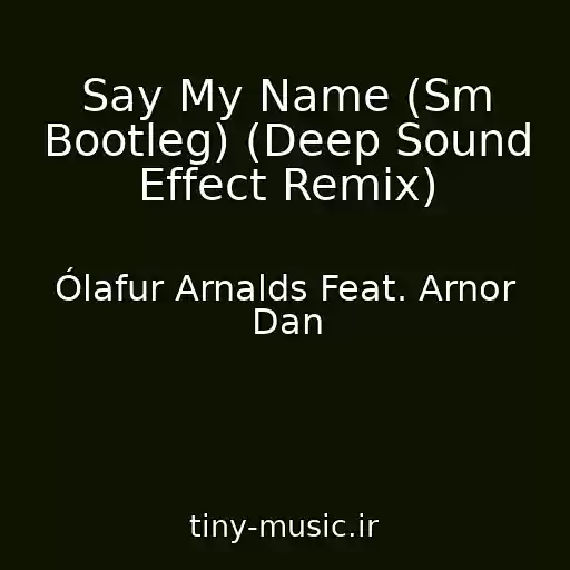 کاور آهنگ Say My Name (Sm Bootleg) (Deep Sound Effect Remix) از Ólafur Arnalds Feat. Arnor Dan