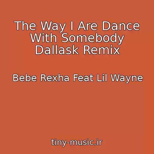 کاور آهنگ The Way I Are Dance With Somebody Dallask Remix از Bebe Rexha Feat Lil Wayne