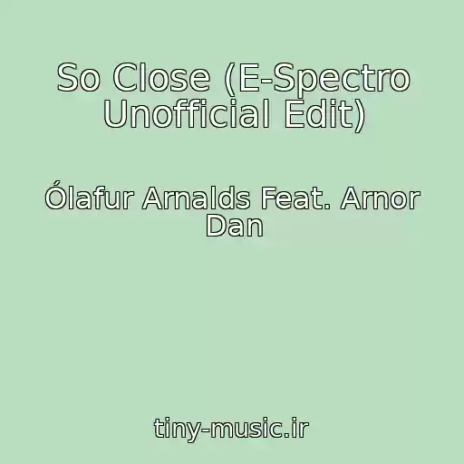 کاور آهنگ So Close (E-Spectro Unofficial Edit) از Ólafur Arnalds Feat. Arnor Dan
