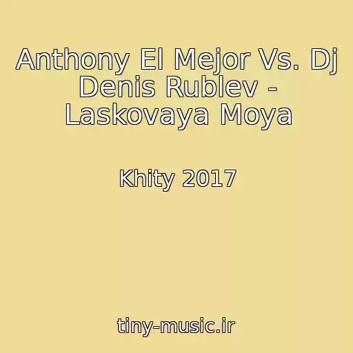 کاور آهنگ Anthony El Mejor Vs. Dj Denis Rublev - Laskovaya Moya از Khity 2017