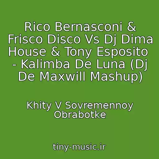 کاور آهنگ Rico Bernasconi & Frisco Disco Vs Dj Dima House & Tony Esposito  - Kalimba De Luna (Dj De Maxwill Mashup) از Khity V Sovremennoy Obrabotke