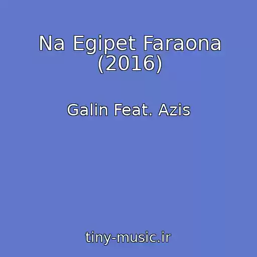 کاور آهنگ Na Egipet Faraona (2016) از Galin Feat. Azis