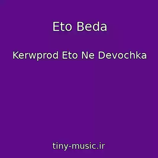 کاور آهنگ Eto Beda از Kerwprod Eto Ne Devochka