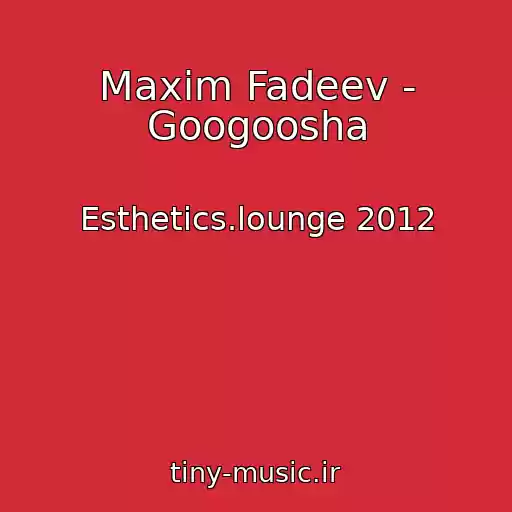 کاور آهنگ Maxim Fadeev - Googoosha از Esthetics.lounge 2012