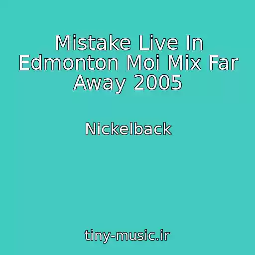 کاور آهنگ Mistake Live In Edmonton Moi Mix Far Away 2005 از Nickelback