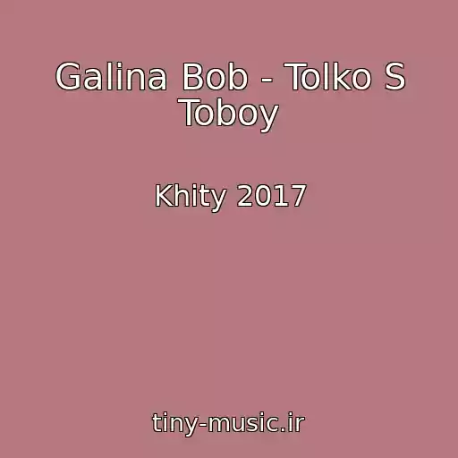 کاور آهنگ Galina Bob - Tolko S Toboy از Khity 2017