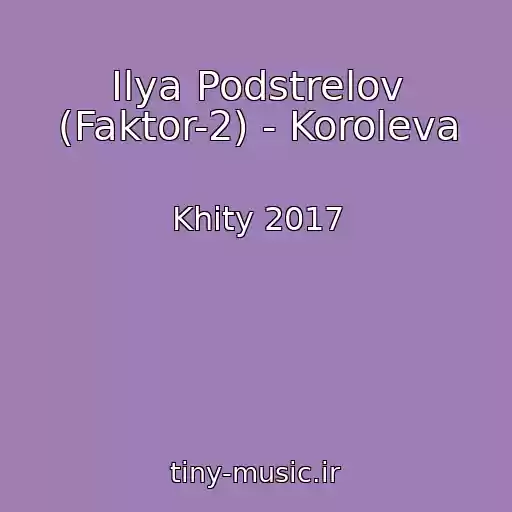 کاور آهنگ Ilya Podstrelov (Faktor-2) - Koroleva از Khity 2017