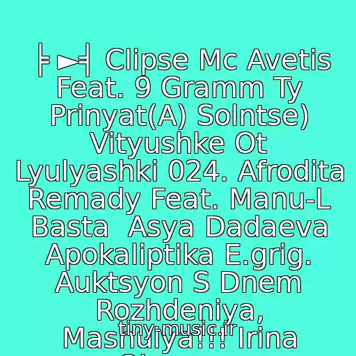 کاور آهنگ ╞ ►╡ Clipse Mc Avetis Feat. 9 Gramm Ty Prinyat(A) Solntse) Vityushke Ot Lyulyashki 024. Afrodita Remady Feat. Manu-L Basta  Asya Dadaeva Apokaliptika E.grig. Auktsyon S Dnem Rozhdeniya, Mashulya!!! Irina Olegrova از Akula Ramshtayn