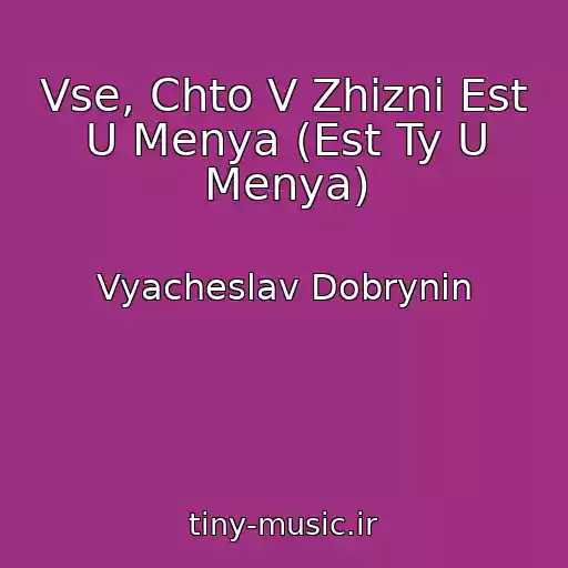 کاور آهنگ Vse, Chto V Zhizni Est U Menya (Est Ty U Menya) از Vyacheslav Dobrynin