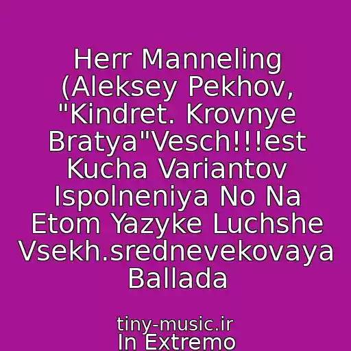 کاور آهنگ Herr Manneling (Aleksey Pekhov, "Kindret. Krovnye Bratya"Vesch!!!est Kucha Variantov Ispolneniya No Na Etom Yazyke Luchshe Vsekh.srednevekovaya Ballada از In Extremo