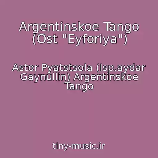 کاور آهنگ Argentinskoe Tango (Ost "Eyforiya") از Astor Pyatstsola (Isp.aydar Gaynullin) Argentinskoe Tango