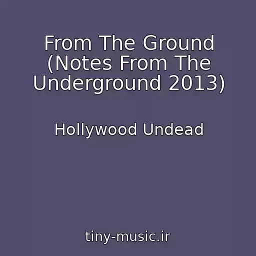 کاور آهنگ From The Ground (Notes From The Underground 2013) از Hollywood Undead