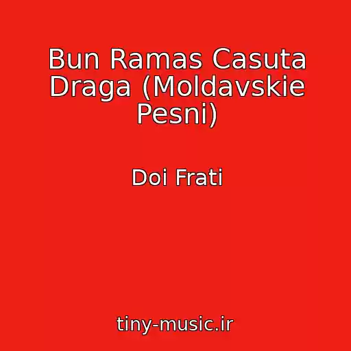 کاور آهنگ Bun Ramas Casuta Draga (Moldavskie Pesni) از Doi Frati
