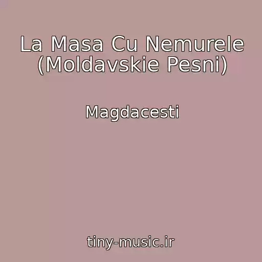 کاور آهنگ La Masa Cu Nemurele (Moldavskie Pesni) از Magdacesti
