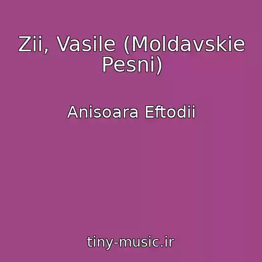 کاور آهنگ Zii, Vasile (Moldavskie Pesni) از Anisoara Eftodii