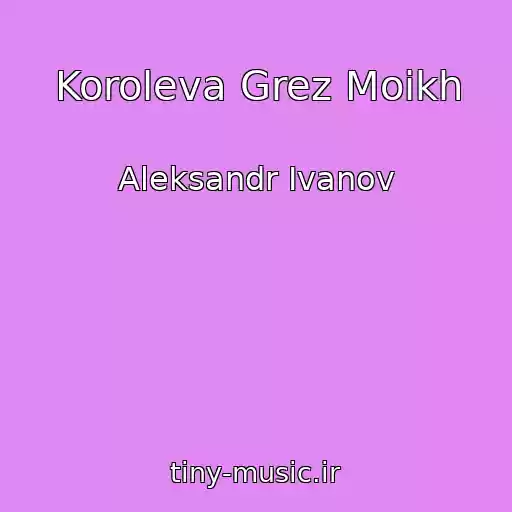 کاور آهنگ Koroleva Grez Moikh از Aleksandr Ivanov