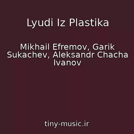 کاور آهنگ Lyudi Iz Plastika از Mikhail Efremov, Garik Sukachev, Aleksandr Chacha Ivanov